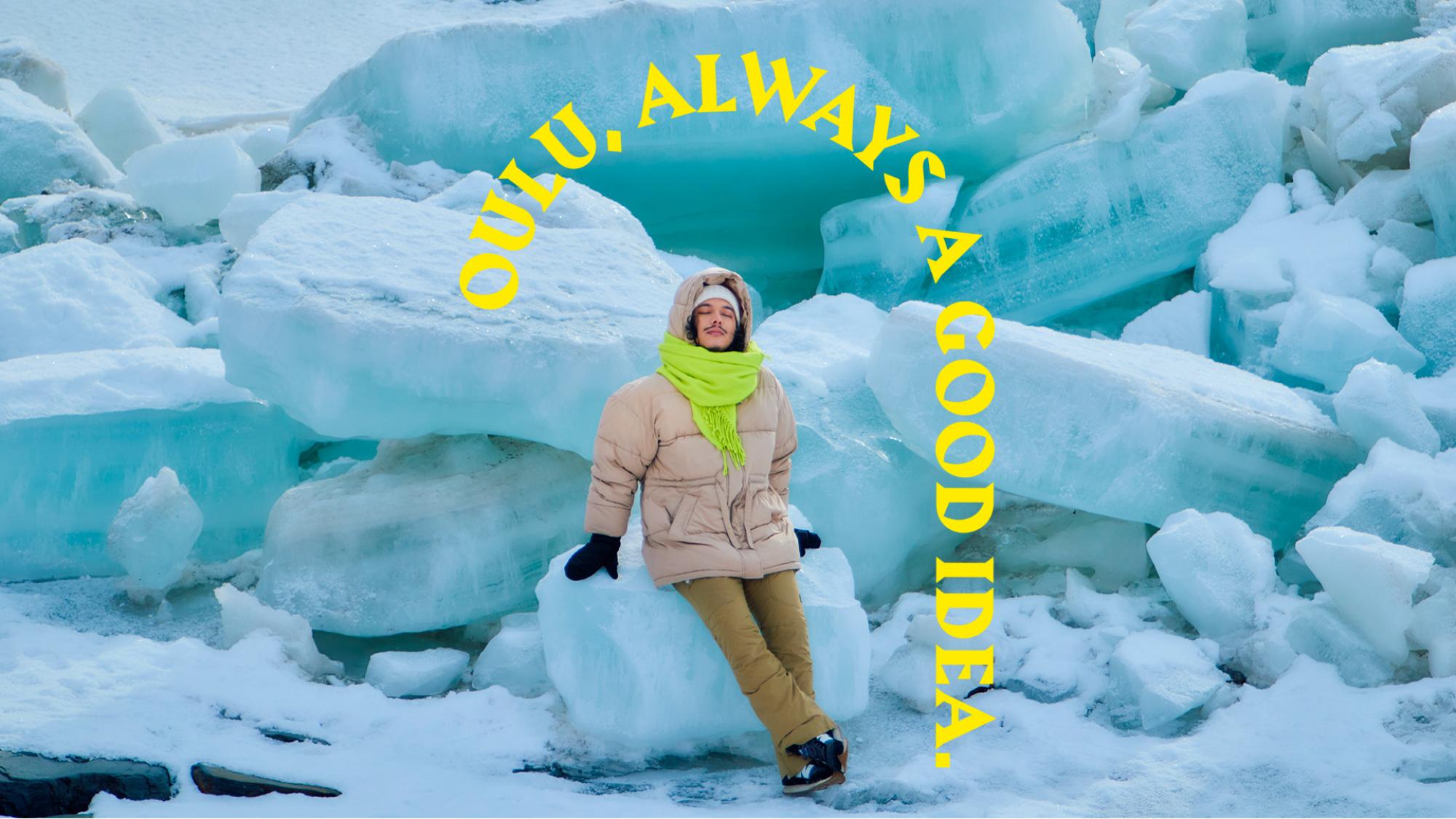 A man in winter jacket is sitting on a ice cube. Behind him are more ice cubes. An arrow appears above his head stating Oulu, Always a Good Idea.