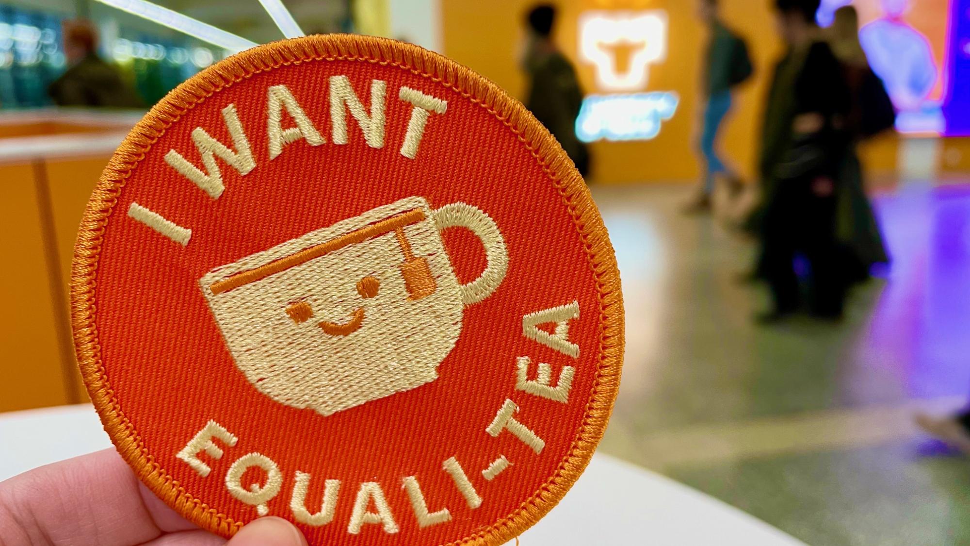 Haalarimerkki, jossa lukee "I want equali-tea"